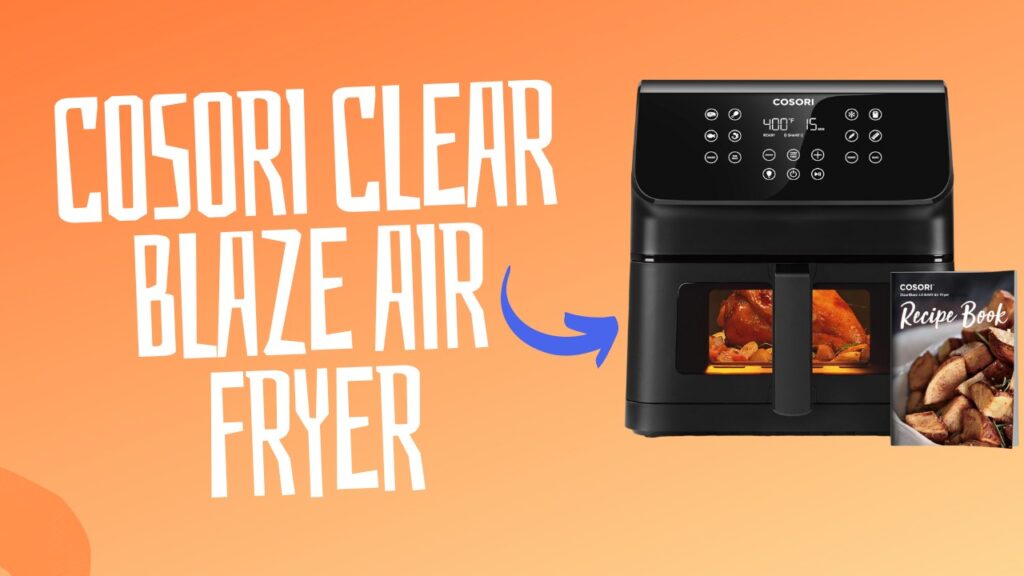 COSORI Clear Blaze Air Fryer: Your New Affordable Kitchen Gadget BFF